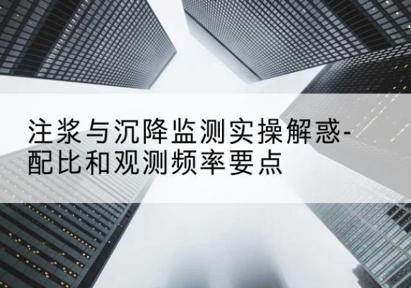 广饶水泥浆配比不当会不会造成注浆管堵管？-注浆与沉降监测实操解惑-配比和观测频率要点
